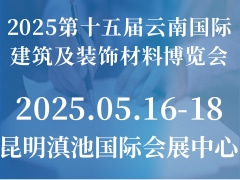 2025第十五届云南国际建筑及装饰材料博览会